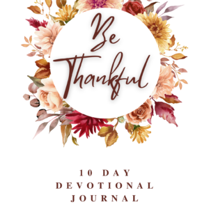 Be Thankful - A 10-Day Digital Devotional Journal to help start a habit of thanksgiving!